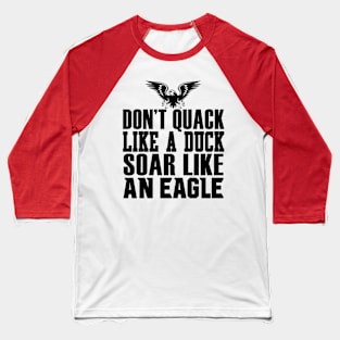 Don't Quack Like A Duck Soar Like An Eagle Baseball T-Shirt